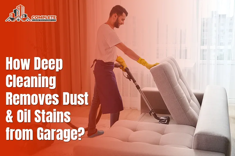 How Deep Cleaning Removes Dust and Oil Stains from Garage?