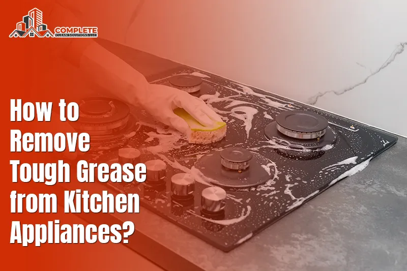 How to Remove Tough Grease from Kitchen Appliances?