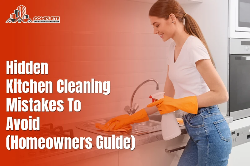 Hidden Kitchen Cleaning Mistakes to Avoid (Homeowners Guide)
