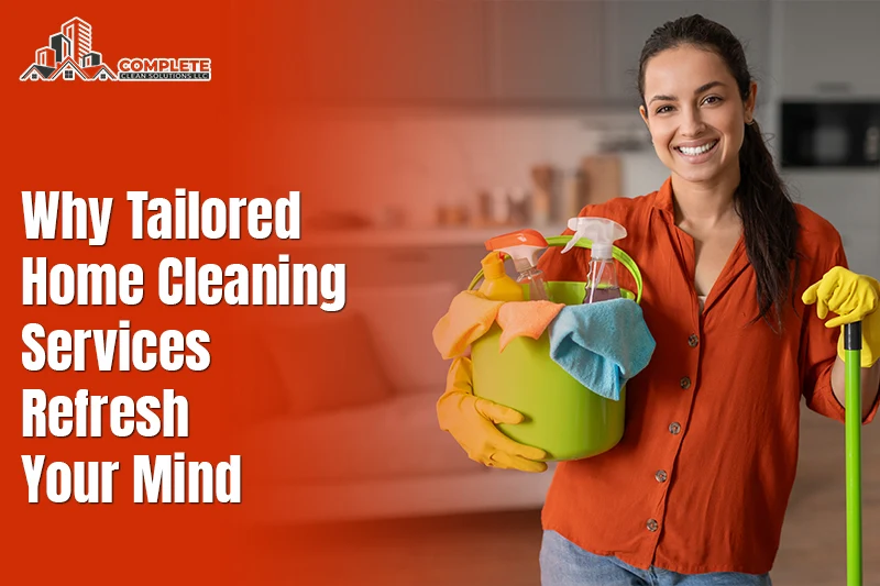 Why Tailored Home Cleaning Services Refresh Your Mind