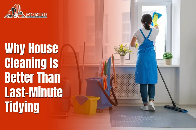 Why House Cleaning Is Better Than Last-Minute Tidying