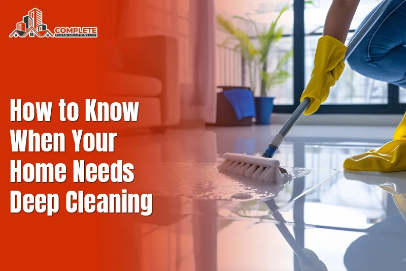 How to Know When Your Home Needs Deep Cleaning
