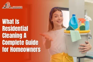 What Is Residential Cleaning? A Complete Guide for Homeowners