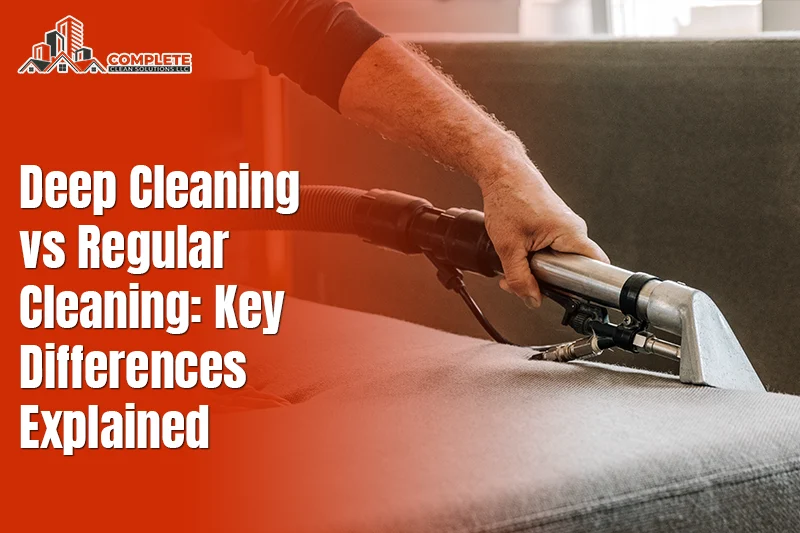 Deep Cleaning vs Regular Cleaning: Key Differences Explained